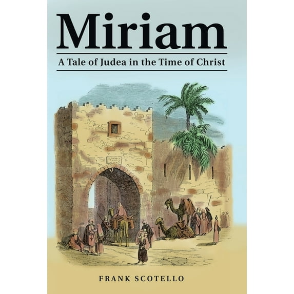 Miriam: A Tale of Judea in the Time of Christ Hardcover 1489715274 9781489715272 Frank Scotello
