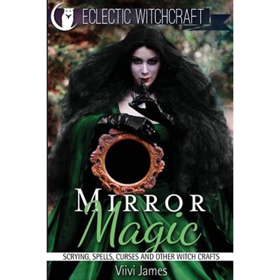 Mirror Magic (Scrying, Spells, Curses and Other Witch Crafts)