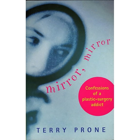 Mirror, Mirror : Confessions of a Plastic Surgery Addict (Paperback)