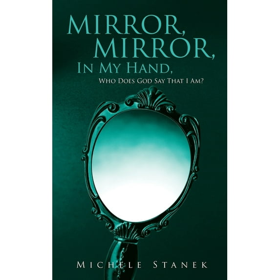 Mirror, Mirror, In My Hand, Who Does God Say That I Am?, (Paperback)
