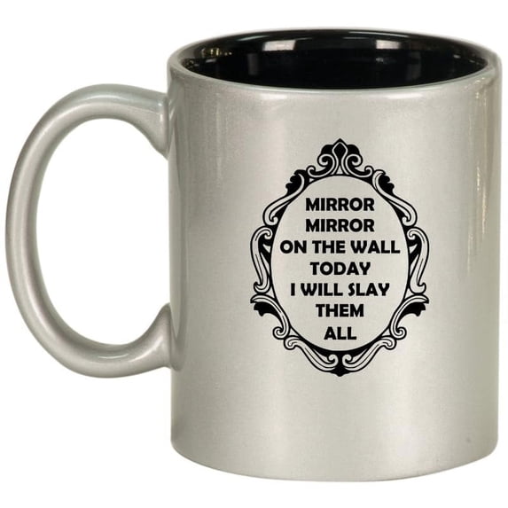 Mirror Mirror On The Wall Today I Will Slay Them All Funny Ceramic Coffee Mug Tea Cup Gift for Her (11oz Silver)