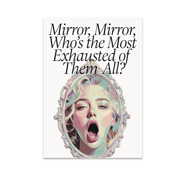 Mirror, Mirror, Who's the Most Exhausted of Them All? - Home Decor Enthusiast - 13x19 Poster Print