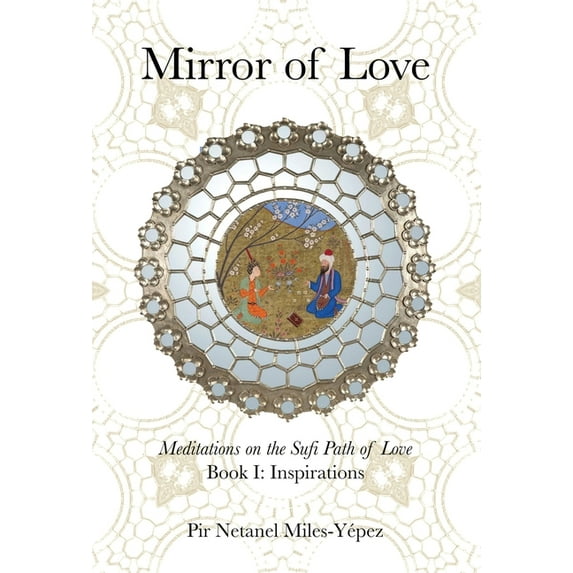 Mirror of Love: Meditations on the Sufi Path of Love: Book I: Inspirations, (Hardcover)