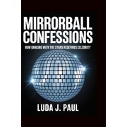 Mirrorball Confessions How Dancing with the Stars Redefines Celebrity, Paperback
