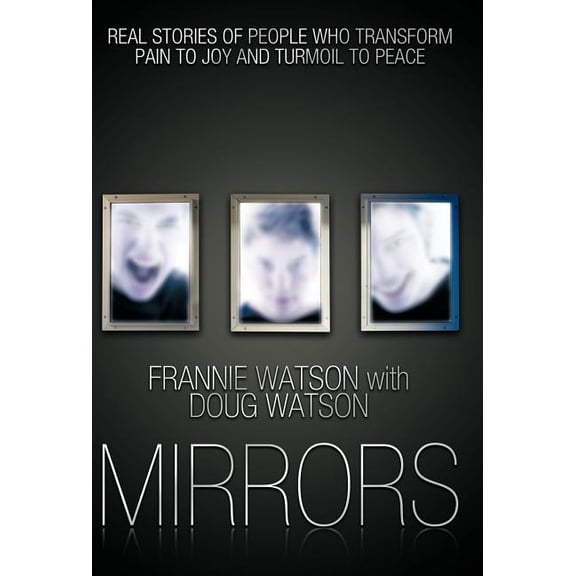 Mirrors : Real Stories of People Who Transform Pain to Joy and Turmoil to Peace (Hardcover)