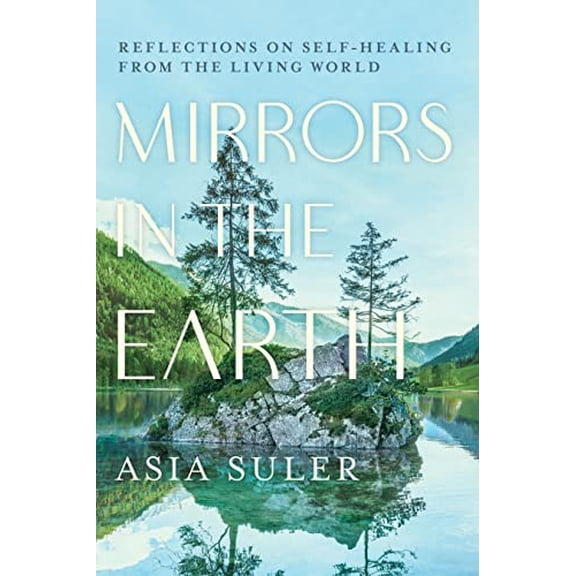 Pre-Owned Mirrors in the Earth: Reflections on Self-Healing from the Living World (Paperback) 1623176913 9781623176914