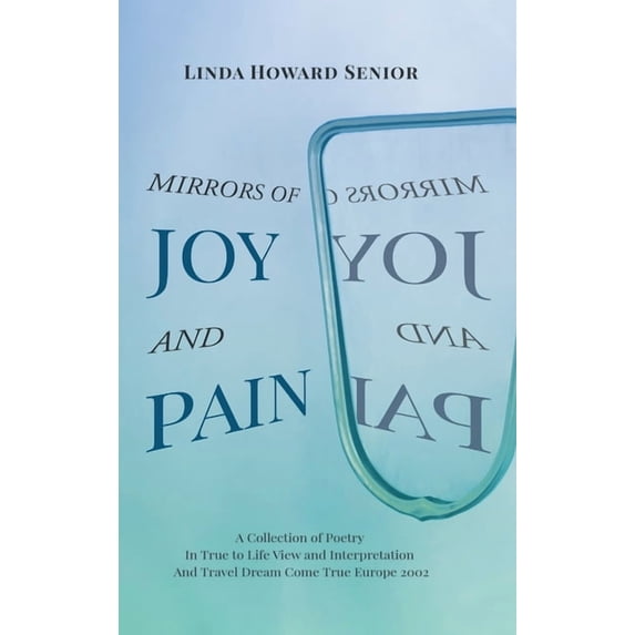Mirrors of Joy and Pain: A Collection of Poetry In True to Life View and Interpretation And Travel Dream Come True Europe 2002 (Hardcover)