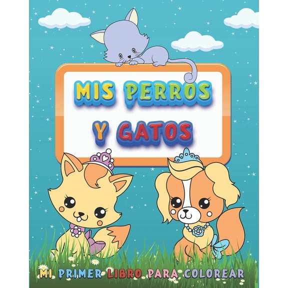 Mis Perros Y Gatos, Mi Primer Libro Para Colorear : Gran Regalo Para Los Nios y Nias Que Aman Los Libros Para Colorear, - A Partir De 1 Ao - Para Interminables Horas De Diversin (Paperback)