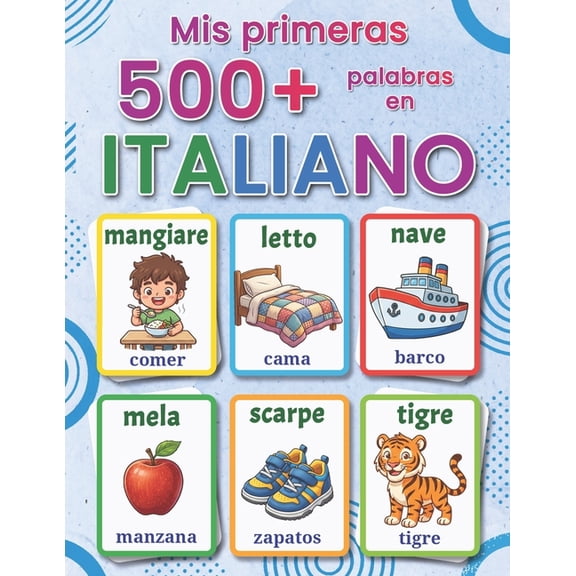 Mis primeras 500+ palabras en italiano: Diccionario ilustrado bilinge espaol-italiano para nios de 4 a 9 aos Aprende, (Paperback)