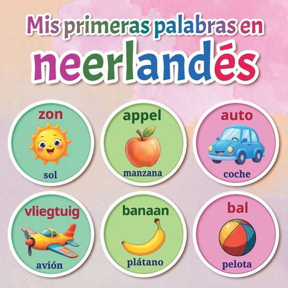 Mis primeras palabras en neerlandés: Diccionario ilustrado bilingüe neerlandés-español con más de 150 palabras esenciale, (Paperback)