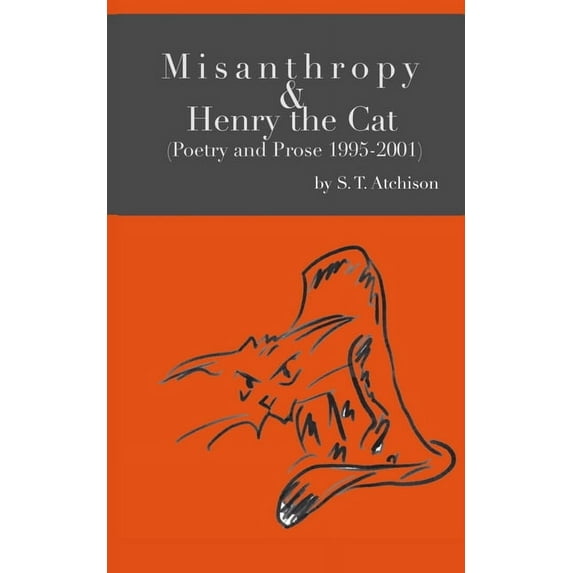 Misanthropy and Henry the Cat: (Poetry and Prose 1995-2001) (Paperback) by Steven Todd Atchison