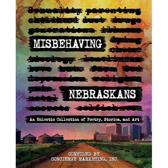 Misbehaving Nebraskans: An Eclectic Collection of Poetry, Stories, and Art (Paperback)