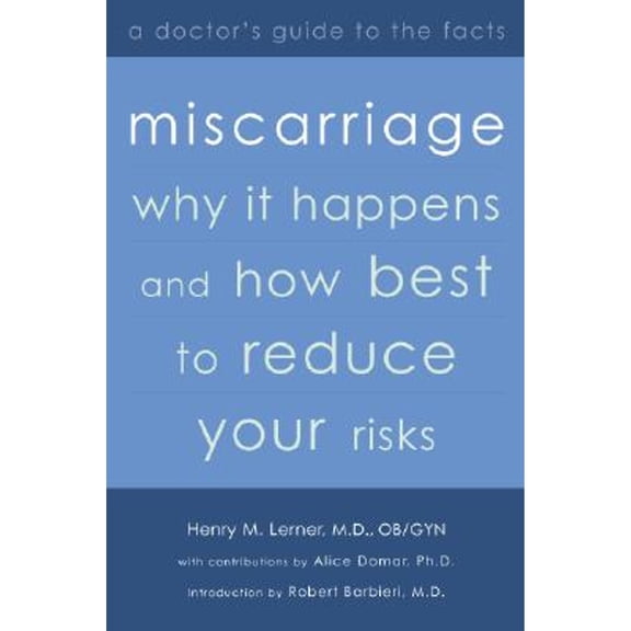 Miscarriage : Why It Happens and How Best to Reduce Your Risks