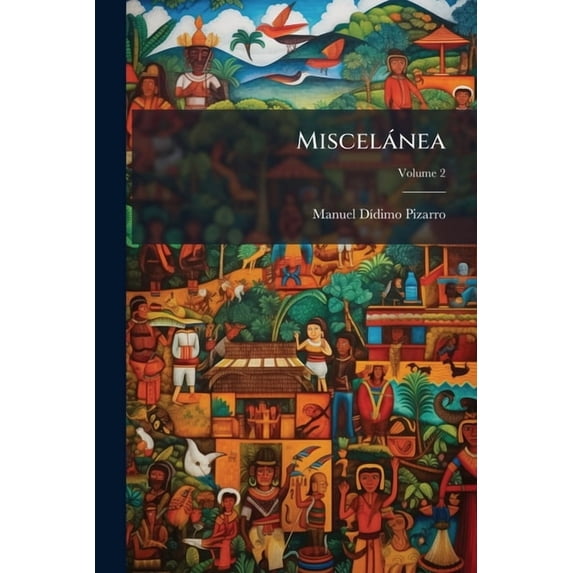 Miscelánea : Discursos, Escritos Forenses, Memorias, Mensajes, Notas, Cartas Y Artículos De Diario; Volume 2 (Paperback)