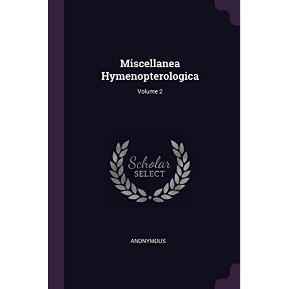 Miscellanea Hymenopterologica; Volume 2 Paperback 1378438949 9781378438947 Anonymous