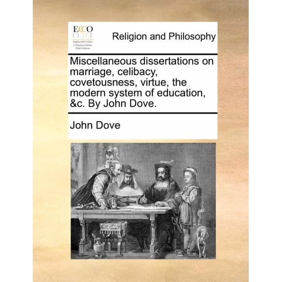 Miscellaneous Dissertations on Marriage, Celibacy, Covetousness, Virtue, the Modern System of Education, &C. by John Dove. (Paperback)