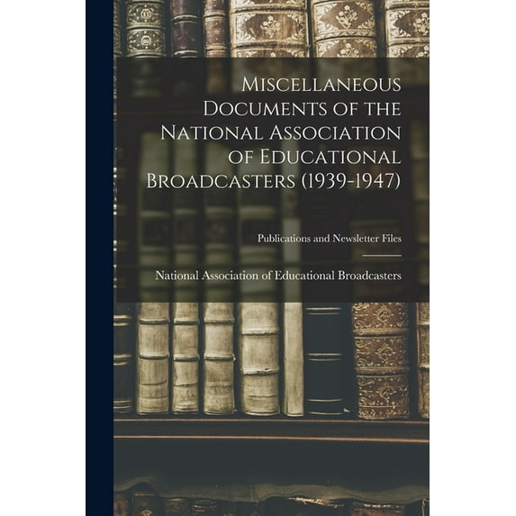 Miscellaneous Documents of the National Association of Educational Broadcasters (1939-1947), (Paperback)