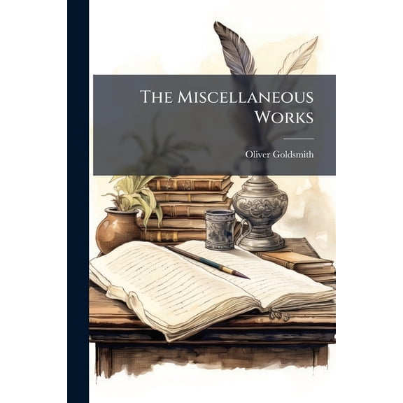 The Miscellaneous Works : Letters From a Citizen of the World, to His Friend in the East. a Familiar Introduction to the Study of Natural History (Paperback)