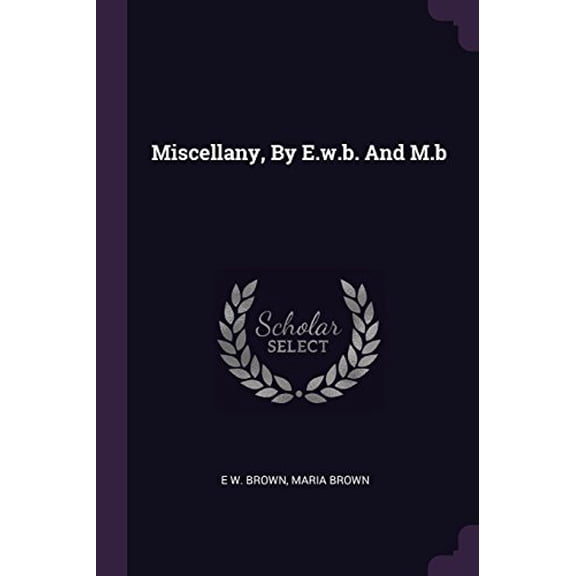 Miscellany, By E.w.b. And M.b Paperback 1378398335 9781378398333 E W. Brown, Maria Brown