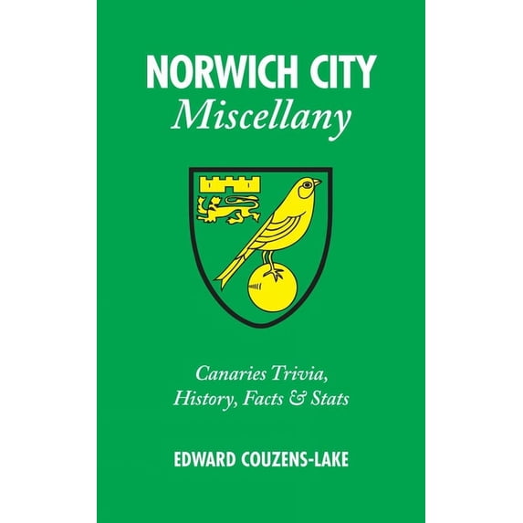 Miscellany: Norwich City Miscellany : Canaries Trivia, History, Facts and Stats (Hardcover)