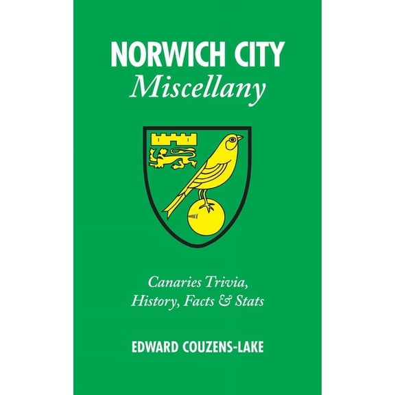 Miscellany: Norwich City Miscellany : Canaries Trivia, History, Facts and Stats (Hardcover)