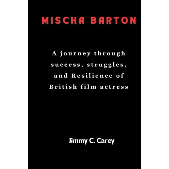 Mischa barton: The journey through success, struggles, resilience of British film actress (Paperback)