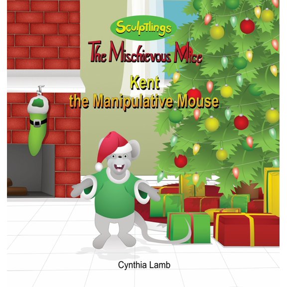 The Mischievous Mice Kent the Manipulative Mouse: Behavioral Book on being Manipulative (Learning Patience and Self-control, Thinking Before , (Hardcover)