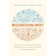 thumbnail image 1 of Misconceiving Merit: Paradoxes of Excellence and Devotion in Academic Science and Engineering, (Paperback), 1 of 1