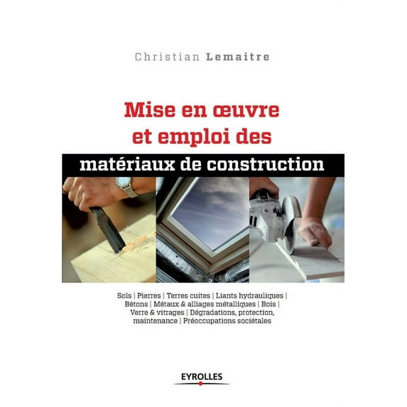Mise en oeuvre et emploi des matériaux de construction : Sols. Pierres. Terres cuites. Liants hydrauliques. Bétons. Métaux et alliages métalliques. Bois Verre et vitrages. Dégradations, protection, maintenance. Préoccupations sociétales. (Paperback)