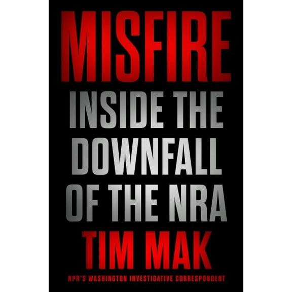 Misfire : Inside the Downfall of the NRA (Hardcover)