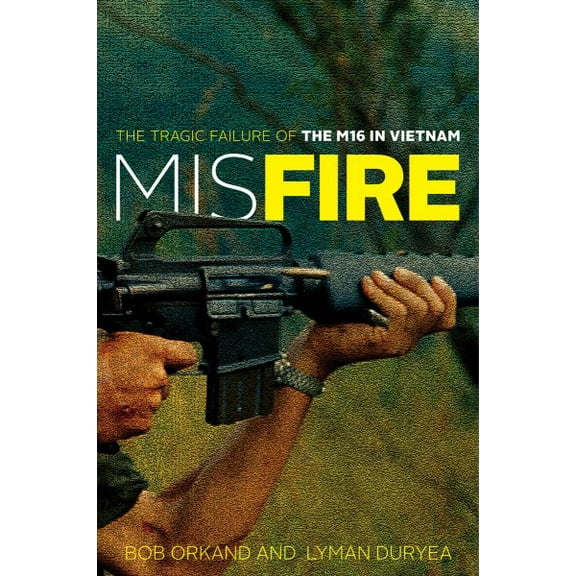 Misfire : The Tragic Failure of the M16 in Vietnam (Hardcover)