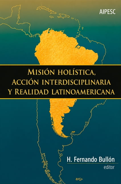 MisiÃ³n HolÃ­stica, AcciÃ³n Interdisciplinaria Y Realidad Latinoamericana, (Paperback)