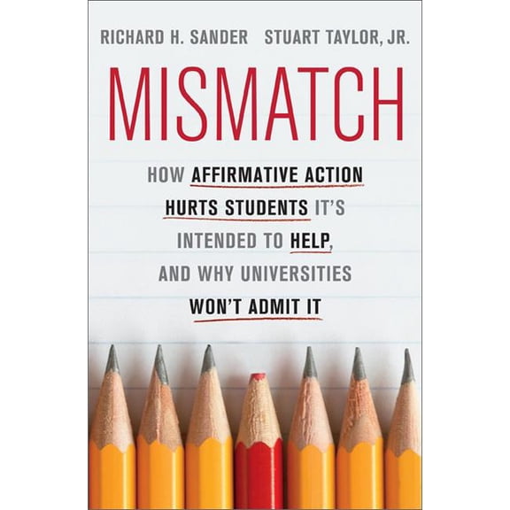 Mismatch: How Affirmative Action Hurts Students It's Intended to Help, and Why Universities Won't Admit It, (Hardcover)