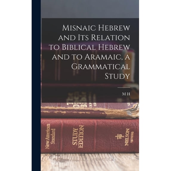 Misnaic Hebrew and its Relation to Biblical Hebrew and to Aramaic, a Grammatical Study (Hardcover)