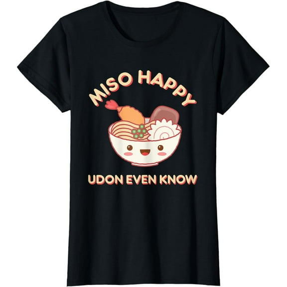 Miso Happy Udon Even Know Ramen Noodle Kawaii Funny Food Pun T-Shirt