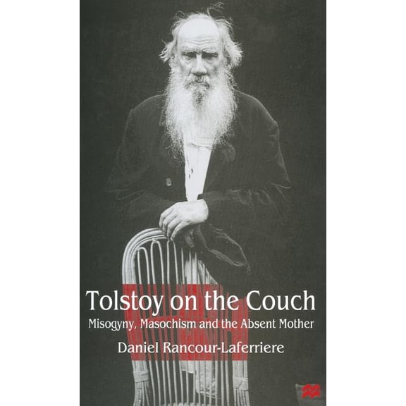 Misogyny, Masochism and the Absent Mothe Tolstoy on the Couch: Misogyny, Masochism and the Absent Mother, (Hardcover)