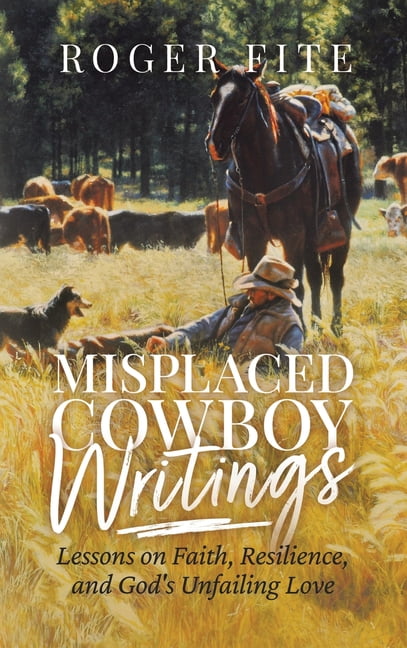 Misplaced Cowboy Writings: Lessons on Faith, Resilience, and God's ...