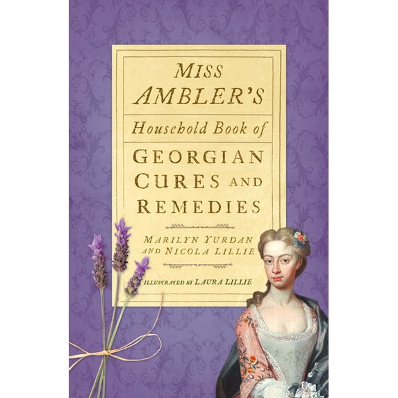 Miss Ambler's Household Book of Georgian Cures and Remedies (Paperback)