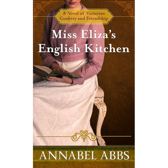 Miss Eliza's English Kitchen: A Novel of Victorian Cookery and Friendship, (Paperback)