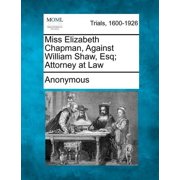 Miss Elizabeth Chapman, Against William Shaw, Esq; Attorney at Law Paperback