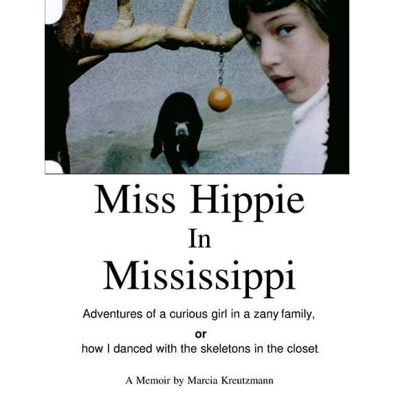 Miss Hippie in Mississippi : A Curious Girl in a Zany Family or How I Danced With the Skeletons in the Closet