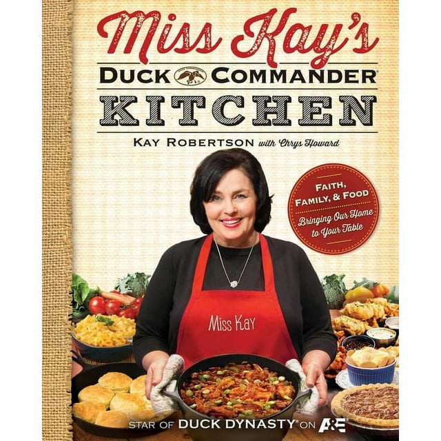 Miss Kay&apos;s Duck Commander Kitchen: Faith, Family, and Food--Bringing Our Home to Your Table, Original ed. (Paperback)