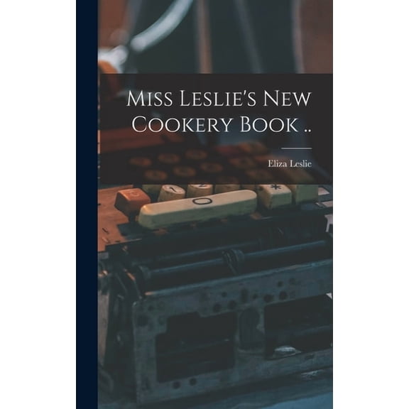 Miss Leslie's new Cookery Book .., (Hardcover)