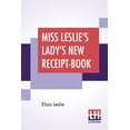 thumbnail image 1 of Miss Leslie's Lady's New Receipt-Book: A Useful Guide For Large Or Small Families, Containing Directions For Cooking, Pr, (Paperback), 1 of 1