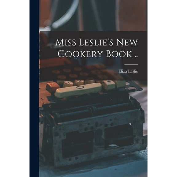 Miss Leslie's new Cookery Book .. (Paperback)