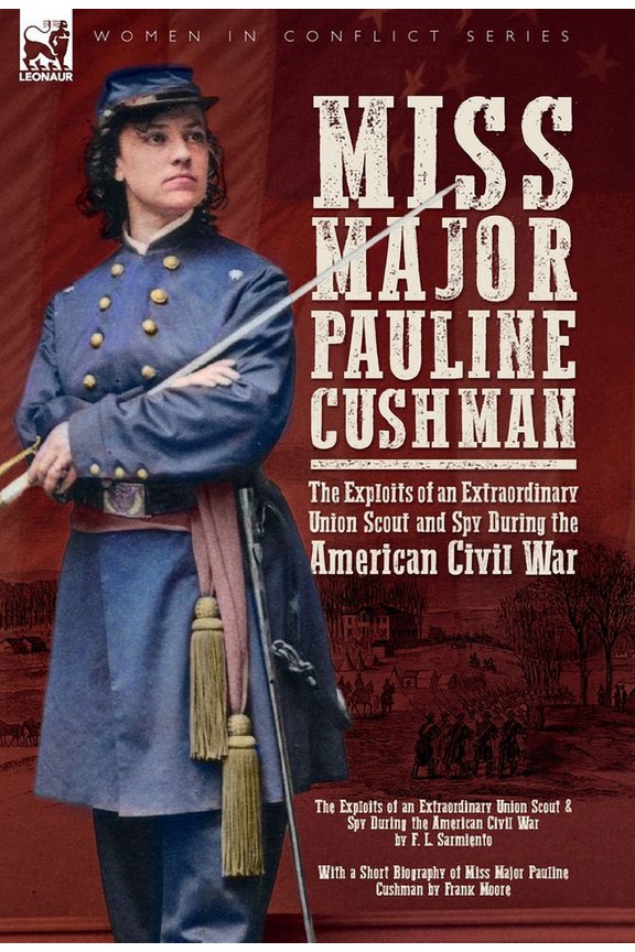 Miss Major Pauline Cushman - The Exploits of an Extraordinary Union Scout and Spy During the American Civil War by F. L., (Hardcover)