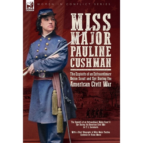 Miss Major Pauline Cushman - The Exploits of an Extraordinary Union Scout and Spy During the American Civil War by F. L., (Hardcover)