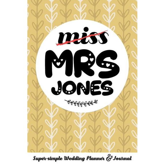 Miss Mrs Jones Super-Simple Wedding Planner & Journal: 52 Week Budget Wedding Planner to Keep You Organized from Engagement to the Big Day