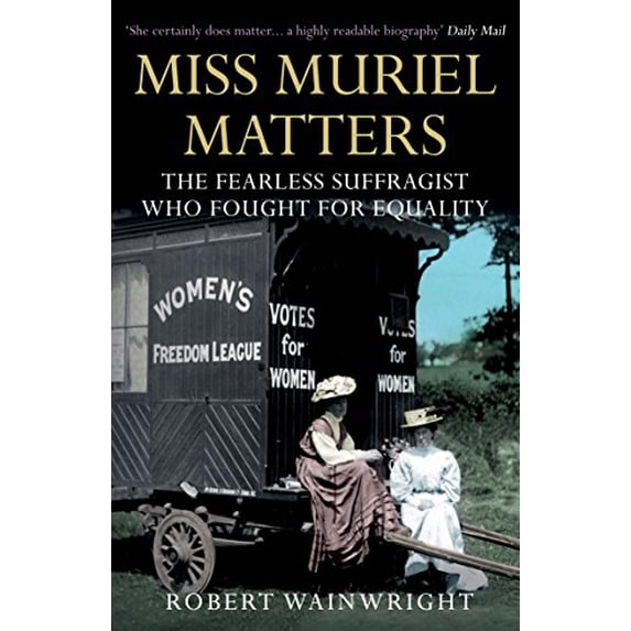 Miss Muriel Matters : The Fearless Suffragist Who Fought for Equality