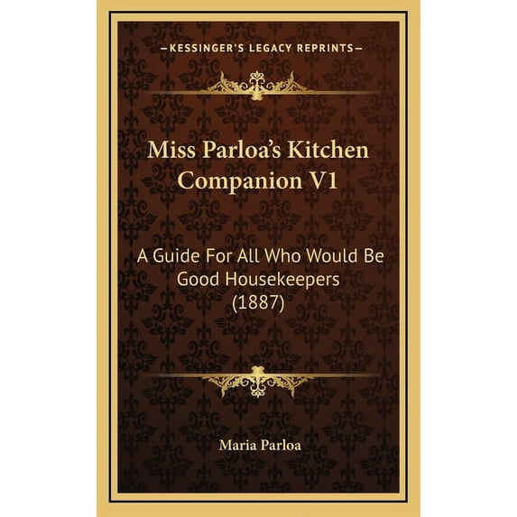 Miss Parloa's Kitchen Companion V1 : A Guide for All Who Would Be Good Housekeepers (1887) (Hardcover)